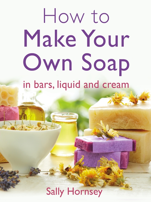 Title details for How to Make Your Own Soap by Sally Hornsey - Available